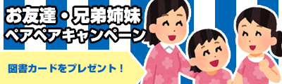 お友達・兄弟姉妹 ペアペアキャンペーン